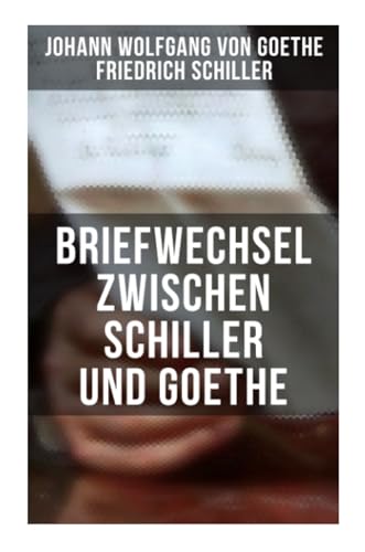 Briefwechsel zwischen Schiller und Goethe: Korrespondenz in den Jahren 1794 bis 1805