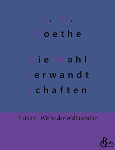 Die Wahlverwandtschaften (Edition Werke der Weltliteratur) von Gröls Verlag