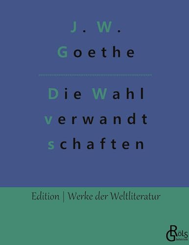 Die Wahlverwandtschaften (Edition Werke der Weltliteratur - Hardcover) von Gröls Verlag