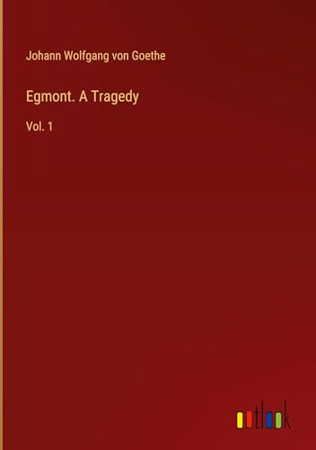 Egmont. A Tragedy: Vol. 1