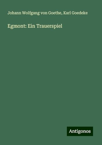 Egmont: Ein Trauerspiel Egmont: Ein Trauerspiel von Antigonos Verlag