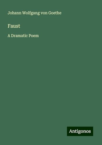 Faust: A Dramatic Poem Faust: A Dramatic Poem von Antigonos Verlag