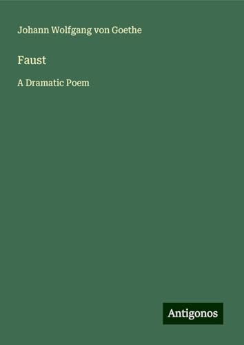 Faust: A Dramatic Poem Faust: A Dramatic Poem von Antigonos Verlag