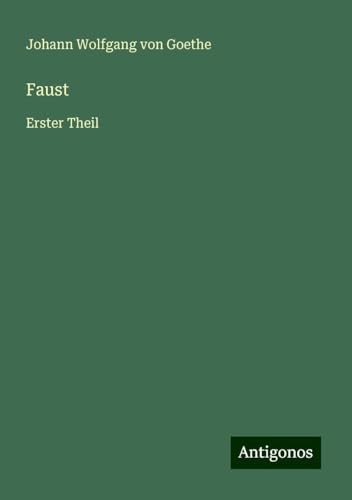 Faust: Erster Theil Faust: Erster Theil von Antigonos Verlag