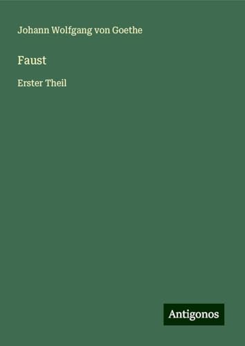 Faust: Erster Theil Faust: Erster Theil von Antigonos Verlag