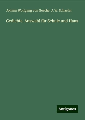Gedichte. Auswahl für Schule und Haus Gedichte. Auswahl für Schule und Haus von Antigonos Verlag
