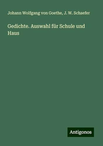 Gedichte. Auswahl für Schule und Haus Gedichte. Auswahl für Schule und Haus von Antigonos Verlag