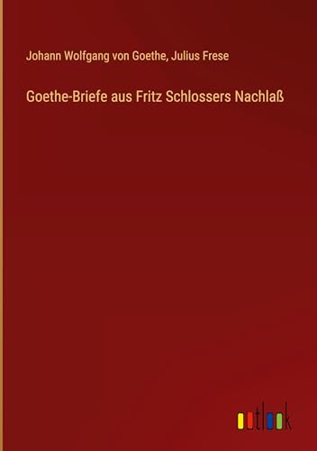 Goethe-Briefe aus Fritz Schlossers Nachlaß von Outlook Verlag