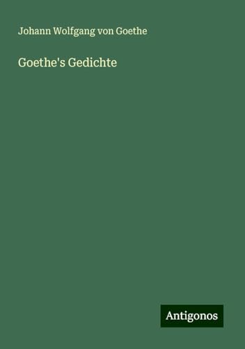 Goethe's Gedichte Goethe's Gedichte von Antigonos Verlag