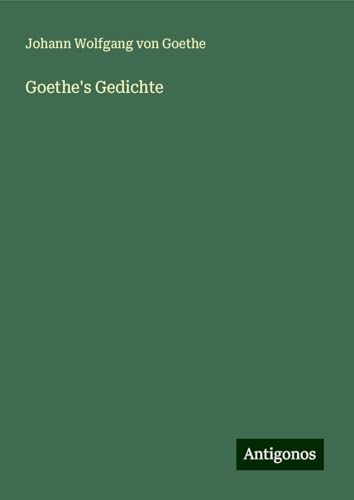 Goethe's Gedichte Goethe's Gedichte von Antigonos Verlag