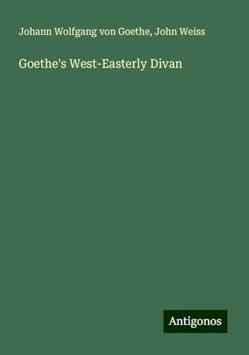 Goethe's West-Easterly Divan Goethe's West-Easterly Divan von Antigonos Verlag
