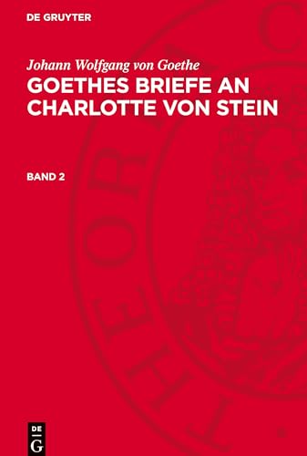 Goethes Briefe an Charlotte von Stein, Band 2, Goethes Briefe an Charlotte von Stein Band 2: AVGBCS-B, Band 2 Goethes Briefe an Charlotte von Stein, Band 2, Goethes Briefe an Charlotte von Stein Band 2: AVGBCS-B, Band 2 von De Gruyter