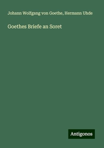 Goethes Briefe an Soret Goethes Briefe an Soret von Antigonos Verlag