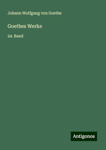 Goethes Werke: 24. Band Goethes Werke: 24. Band von Antigonos Verlag