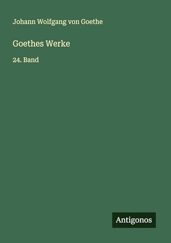 Goethes Werke: 24. Band Goethes Werke: 24. Band von Antigonos Verlag