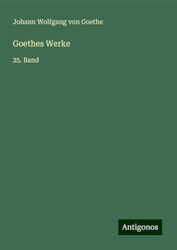 Goethes Werke: 25. Band Goethes Werke: 25. Band von Antigonos Verlag
