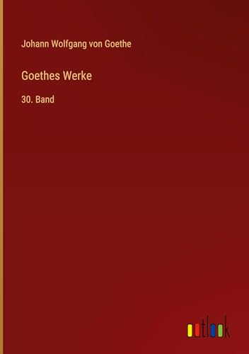 Goethes Werke: 30. Band von Outlook Verlag