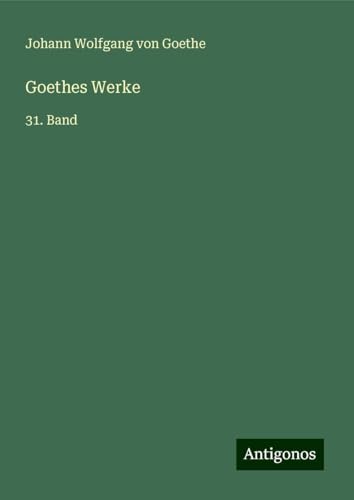 Goethes Werke: 31. Band Goethes Werke: 31. Band von Antigonos Verlag