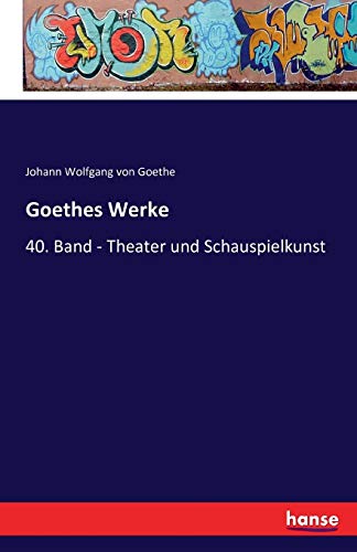 Goethes Werke: 40. Band - Theater und Schauspielkunst Goethes Werke: 40. Band - Theater und Schauspielkunst