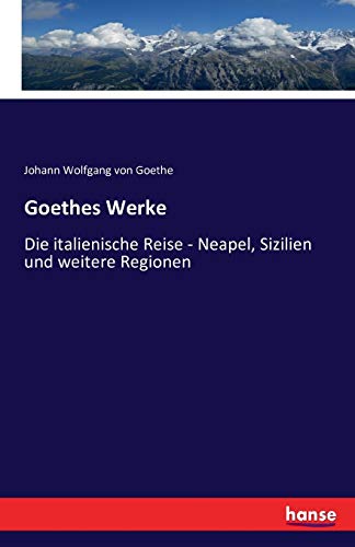 Goethes Werke: Die italienische Reise - Neapel, Sizilien und weitere Regionen Goethes Werke: Die italienische Reise - Neapel, Sizilien und weitere Regionen von Hansebooks