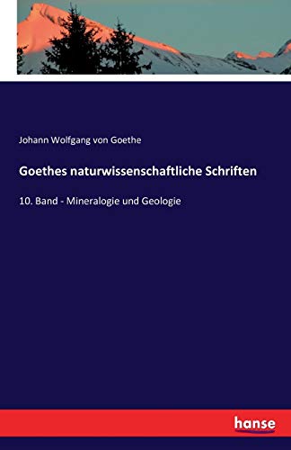 Goethes naturwissenschaftliche Schriften: 10. Band - Mineralogie und Geologie Goethes naturwissenschaftliche Schriften: 10. Band - Mineralogie und Geologie