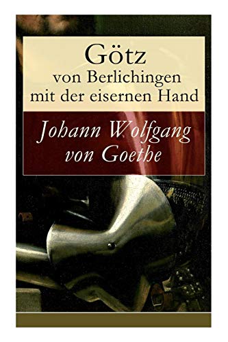 Götz von Berlichingen mit der eisernen Hand: Ein Schauspiel in fünf Aufzügen Götz von Berlichingen mit der eisernen Hand: Ein Schauspiel in fünf Aufzügen