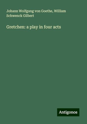 Gretchen: a play in four acts Gretchen: a play in four acts