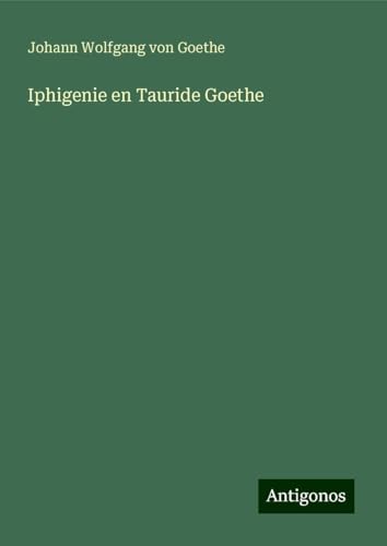 Iphigenie en Tauride Goethe Iphigenie en Tauride Goethe von Antigonos Verlag