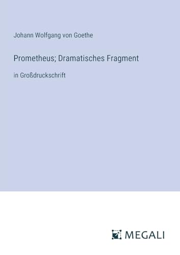 Prometheus; Dramatisches Fragment: in Großdruckschrift von Megali Verlag