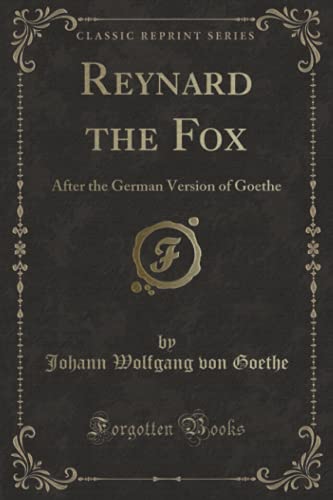 Reynard the Fox (Classic Reprint): After the German Version of Goethe von Forgotten Books