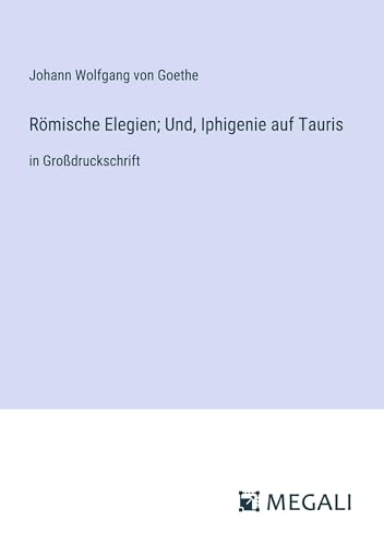 Römische Elegien; Und, Iphigenie auf Tauris: in Großdruckschrift von Megali Verlag