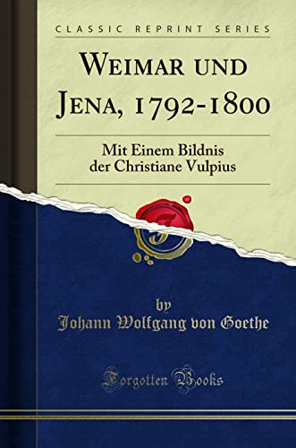 Weimar und Jena, 1792-1800 (Classic Reprint): Mit Einem Bildnis der Christiane Vulpius: Mit Einem Bildnis Der Christiane Vulpius (Classic Reprint)