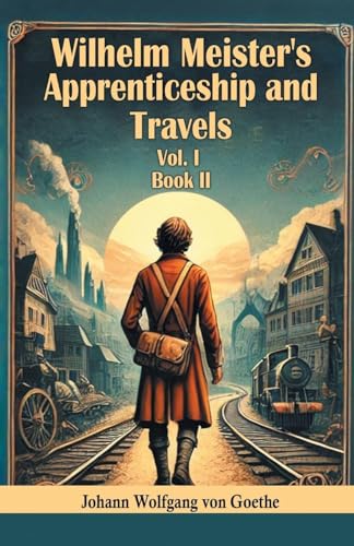 Wilhelm Meister's Apprenticeship and Travels Vol. l Book II Wilhelm Meister's Apprenticeship and Travels Vol. l Book II von Double 9 Books