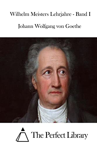 Wilhelm Meisters Lehrjahre - Band I (Perfect Library, Band 1) von CREATESPACE