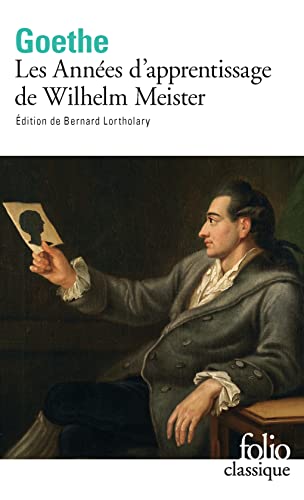 Wilhelm meister (les annees d'apprentissage): Edition presentee et annotee par Bernard Lortholary. Traduction de Blaise Briod von Folio