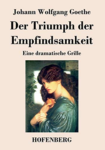 Der Triumph der Empfindsamkeit: Eine dramatische Grille Der Triumph der Empfindsamkeit: Eine dramatische Grille