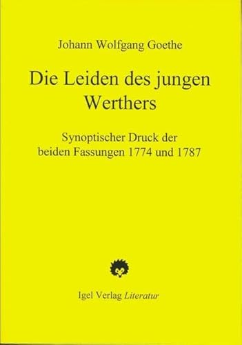 Die Leiden des jungen Werther: Synoptischer Druck der beiden Fassungen 1774 und 1787: Synoptischer Druck der beiden Fassungen 1774 und 1787. Hrsg. u. eingel. v. Annika Lorenz u. Helmut Schmiedt Die Leiden des jungen Werther: Synoptischer Druck der beiden Fassungen 1774 und 1787: Synoptischer Druck der beiden Fassungen 1774 und 1787. Hrsg. u. eingel. v. Annika Lorenz u. Helmut Schmiedt
