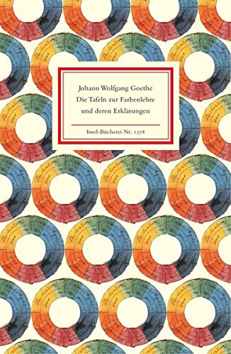 Die Tafeln zur Farbenlehre und deren Erklärungen: Mit e. Nachw. v. Jürgen Teller (Insel-Bücherei)