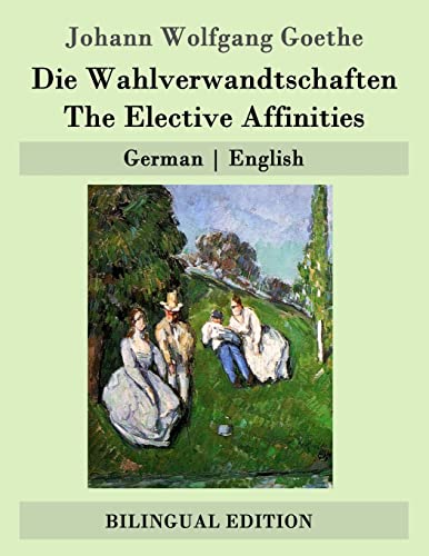 Die Wahlverwandtschaften / The Elective Affinities: German | English Die Wahlverwandtschaften / The Elective Affinities: German | English von CREATESPACE