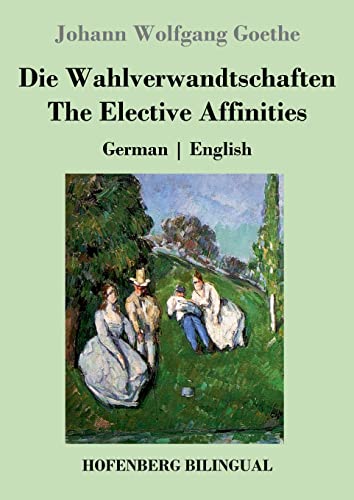 Die Wahlverwandtschaften / The Elective Affinities: German | English Die Wahlverwandtschaften / The Elective Affinities: German | English von Henricus - Edition Deutsche Klassik GmbH, Berlin