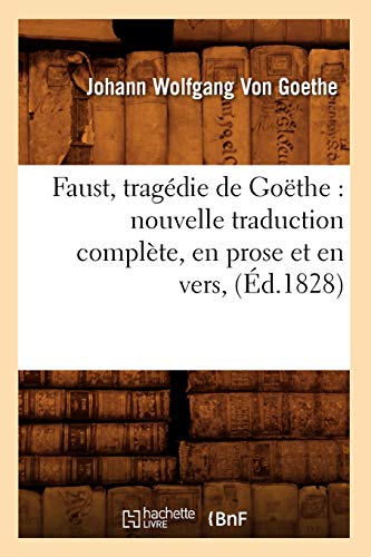 Faust, tragédie de Goëthe: nouvelle traduction complète, en prose et en vers, (Éd.1828) (Litterature)