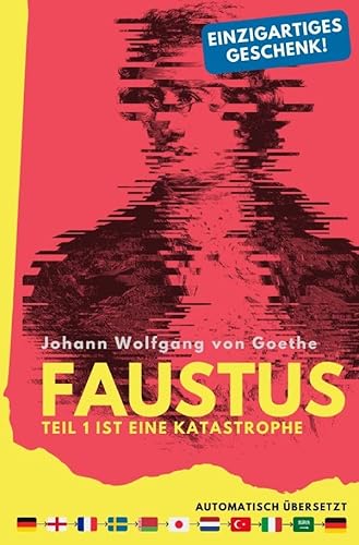 Faustus. Teil 1 ist eine Katastrophe. (mehrfach automatisch übersetzt) - Ein einzigartiges Geschenk!: Faust 1 - ganz neu interpretiert