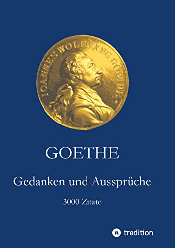 Goethe. Gedanken und Aussprüche: 3000 Zitate Goethe. Gedanken und Aussprüche: 3000 Zitate