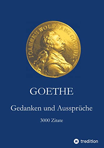 Goethe. Gedanken und Aussprüche: 3000 Zitate Goethe. Gedanken und Aussprüche: 3000 Zitate