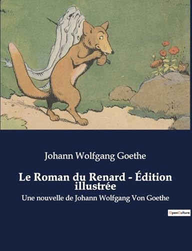 Le Roman du Renard - Édition illustrée: Une nouvelle de Johann Wolfgang Von Goethe Le Roman du Renard - Édition illustrée: Une nouvelle de Johann Wolfgang Von Goethe von Culturea