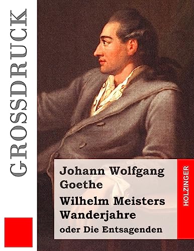 Wilhelm Meisters Wanderjahre (Großdruck): oder Die Entsagenden von CREATESPACE