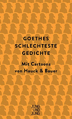 Goethes schlechteste Gedichte: Mit Cartoons von Hauck & Bauer: Mit Cartoons von Hauck & Bauer Goethes schlechteste Gedichte: Mit Cartoons von Hauck & Bauer: Mit Cartoons von Hauck & Bauer