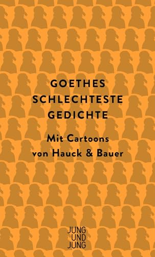 Goethes schlechteste Gedichte: Mit Cartoons von Hauck & Bauer: Mit Cartoons von Hauck & Bauer Goethes schlechteste Gedichte: Mit Cartoons von Hauck & Bauer: Mit Cartoons von Hauck & Bauer