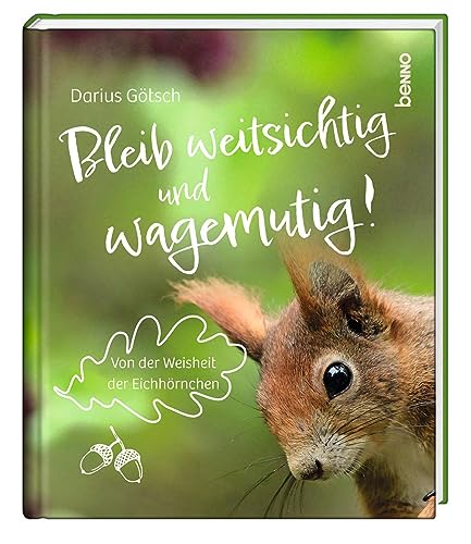 Bleib weitsichtig und wagemutig!: Von der Weisheit der Eichhörnchen von St. Benno Verlag GmbH