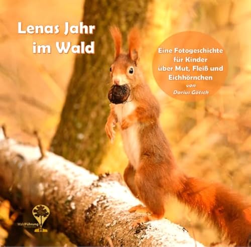 Lenas Jahr im Wald: Eine Fotogeschichte für Kinder über Mut, Fleiß und Eichhörnchen
